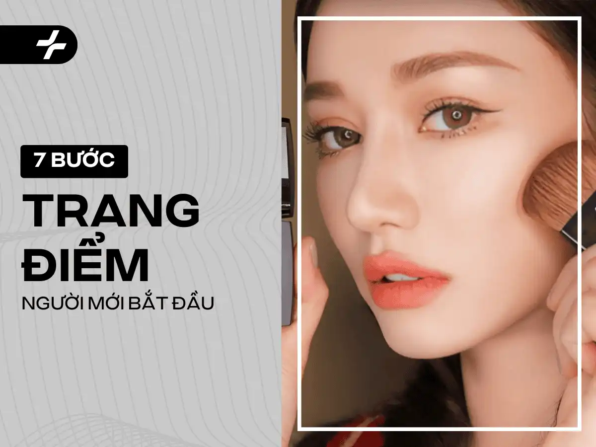 7 Bước Trang Điểm Cơ Bản Cho Người Mới Bắt Đầu: Hướng Dẫn Siêu Dễ Trang Điểm