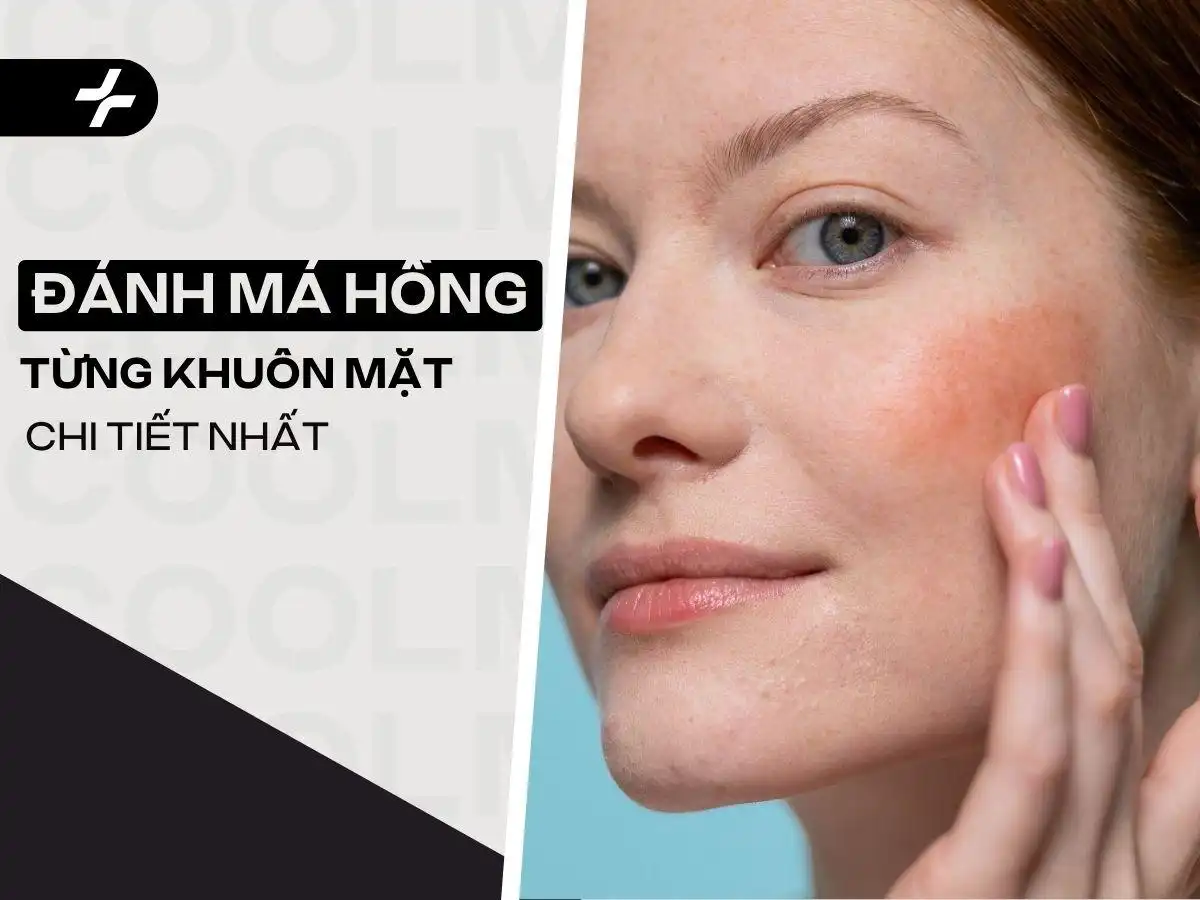 Cách Đánh Má Hồng Chuẩn Nhất Cho Từng Khuôn Mặt Dễ Dàng