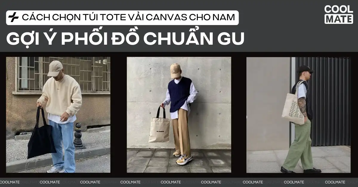 Cách chọn túi tote vải canvas cho nam: 5 gợi ý phối đồ chuẩn