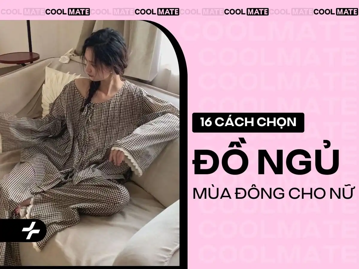 Chọn đồ ngủ mùa đông cho nữ: 16 bí quyết chọn đồ ngủ ấm và xinh
