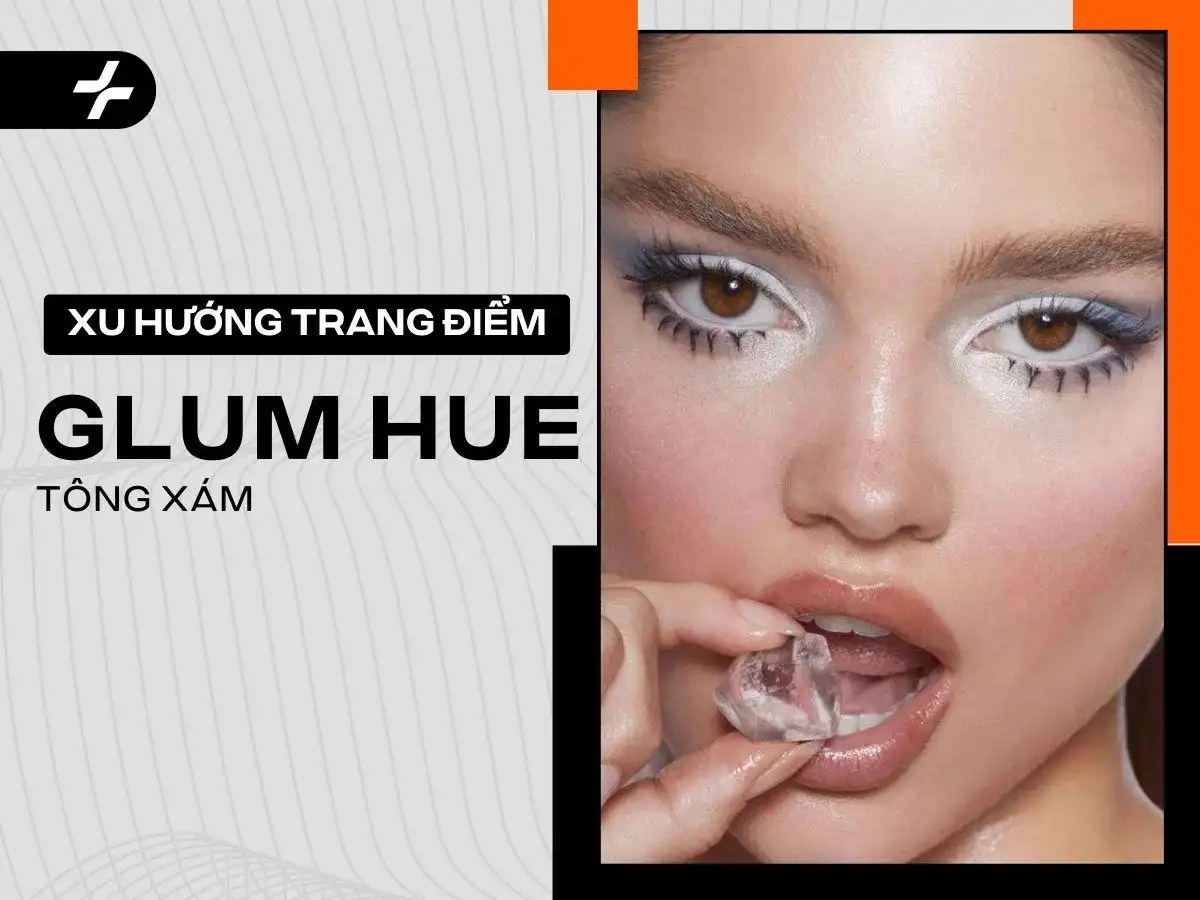 Glum Hue - Tông Xám Lạnh Đánh Chất Xu Hướng Makeup Hè 2024