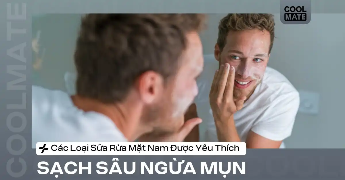 Sữa Rửa Mặt Nam Tốt Ngừa Mụn: 5+ Loại Được Yêu Thích