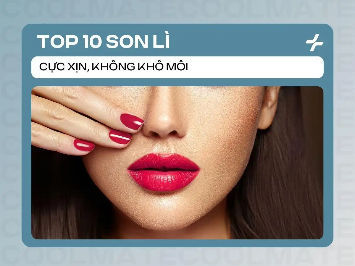 Top 10+ Son Lì Tốt Nhất Không Khô Môi - Review Chi Tiết