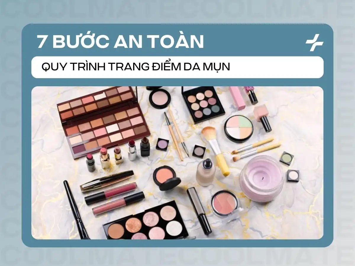 Trang điểm da mụn an toàn: 7 bước che khuyết điểm hiệu quả